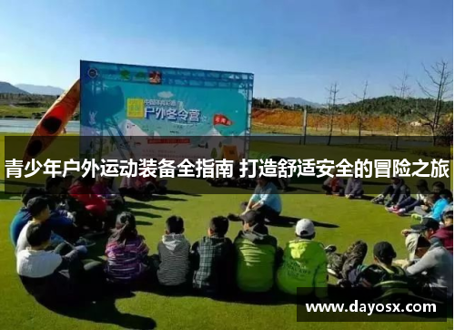 青少年户外运动装备全指南 打造舒适安全的冒险之旅