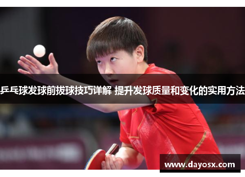 乒乓球发球前拔球技巧详解 提升发球质量和变化的实用方法