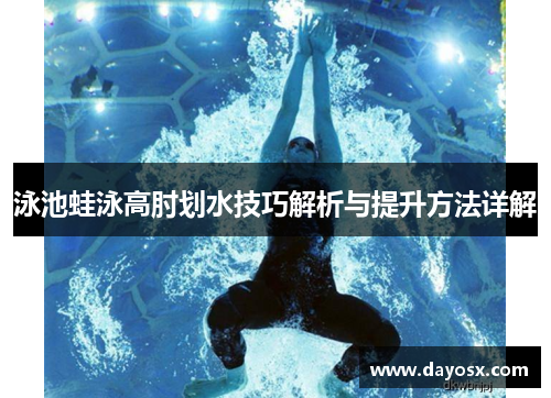 泳池蛙泳高肘划水技巧解析与提升方法详解