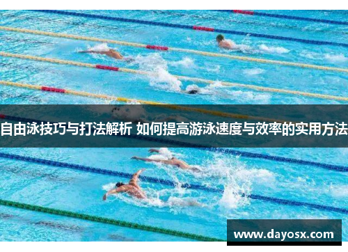自由泳技巧与打法解析 如何提高游泳速度与效率的实用方法